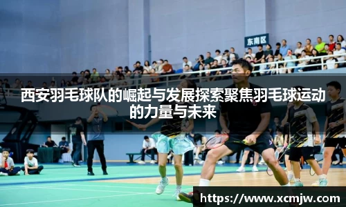 西安羽毛球队的崛起与发展探索聚焦羽毛球运动的力量与未来