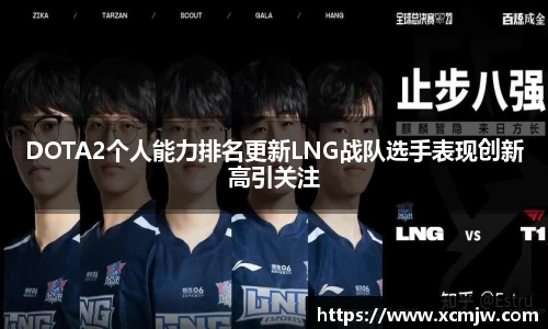 DOTA2个人能力排名更新LNG战队选手表现创新高引关注
