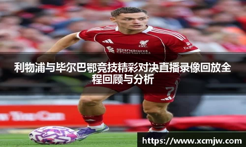 利物浦与毕尔巴鄂竞技精彩对决直播录像回放全程回顾与分析